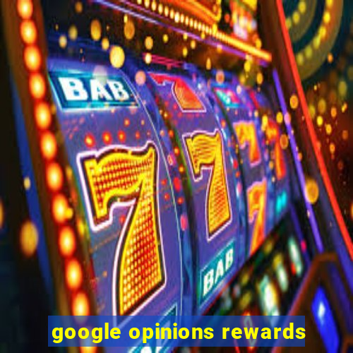 google opinions rewards