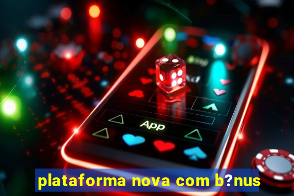 plataforma nova com b?nus