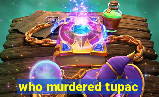 who murdered tupac