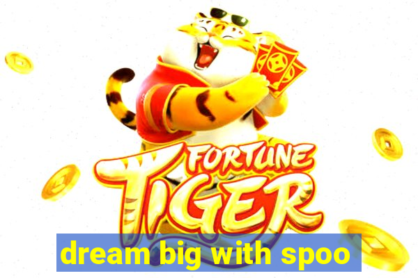 dream big with spoo