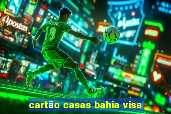 cartão casas bahia visa