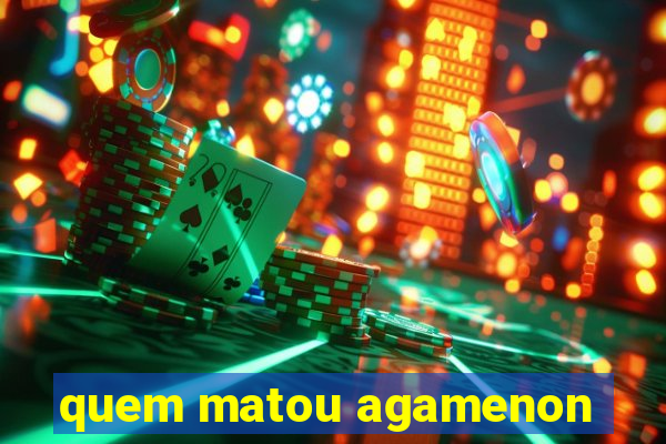 quem matou agamenon