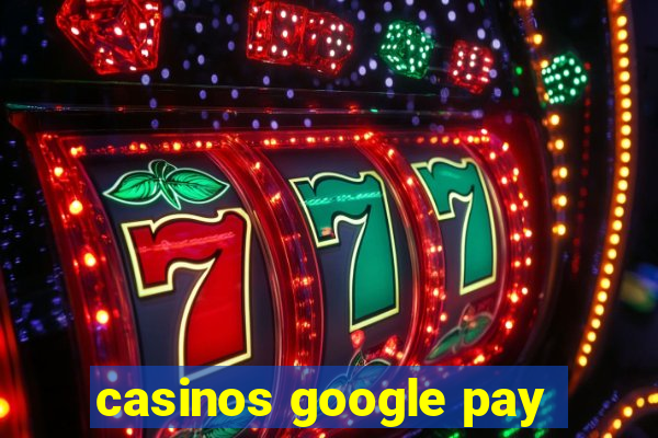 casinos google pay