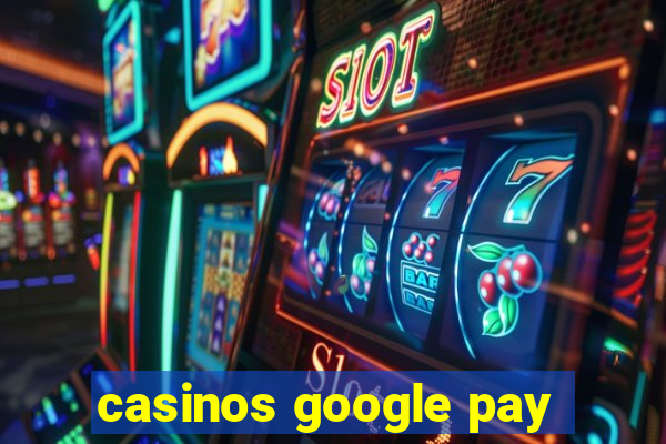 casinos google pay