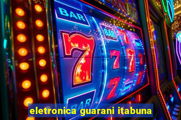 eletronica guarani itabuna