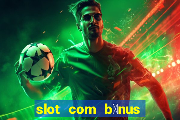 slot com b么nus de cadastro