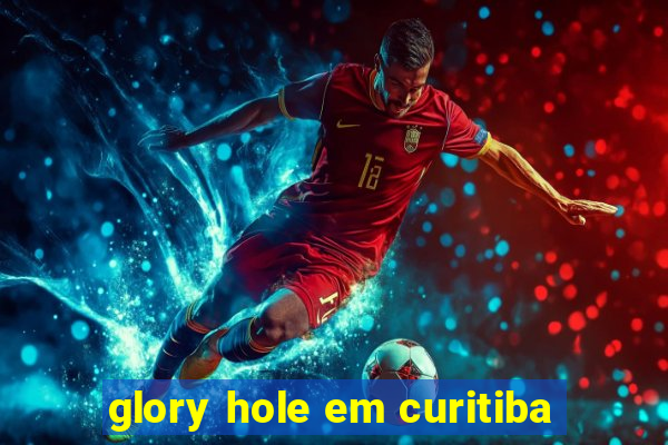 glory hole em curitiba