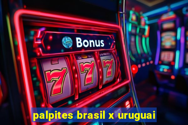 palpites brasil x uruguai