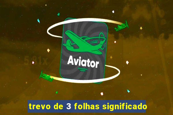 trevo de 3 folhas significado