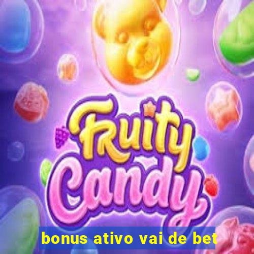 bonus ativo vai de bet