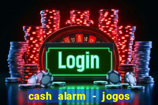 cash alarm - jogos e pr锚mios