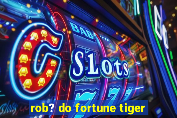 rob? do fortune tiger