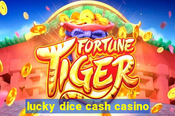 lucky dice cash casino