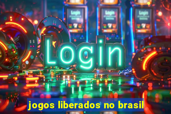 jogos liberados no brasil