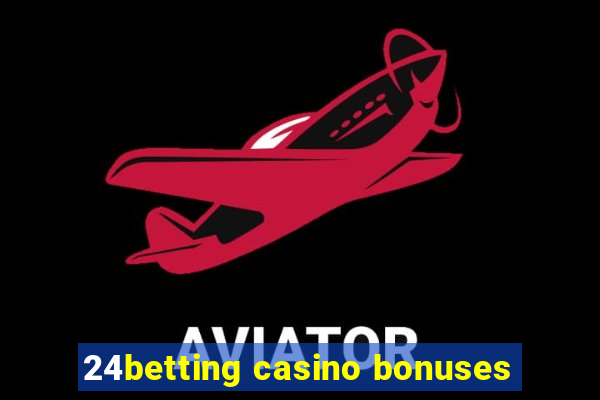 24betting casino bonuses