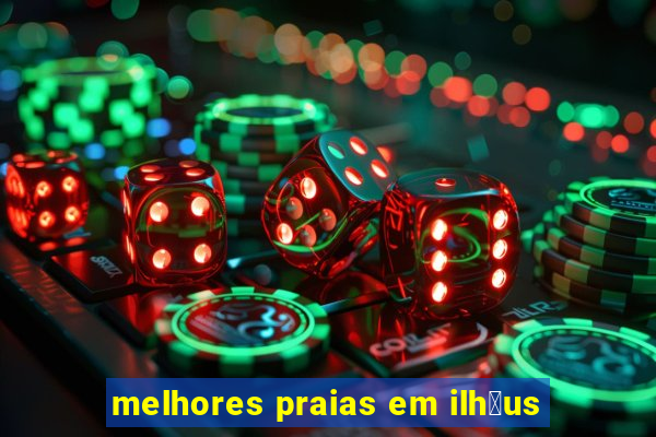 melhores praias em ilh茅us