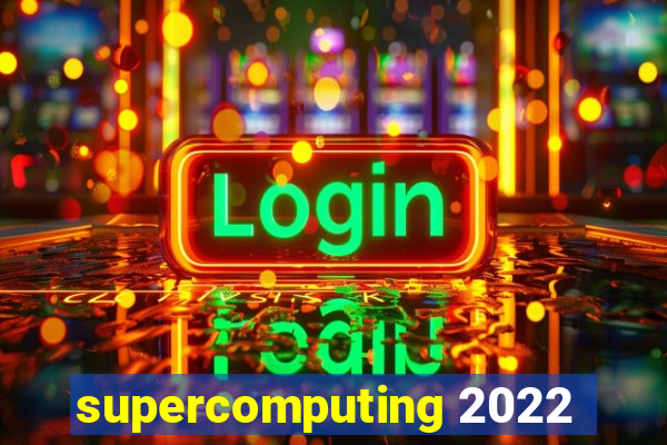 supercomputing 2022