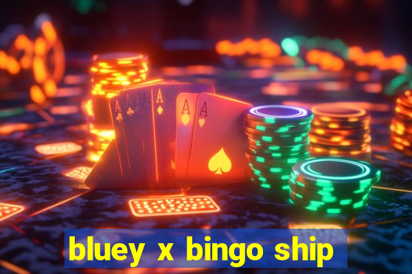 bluey x bingo ship