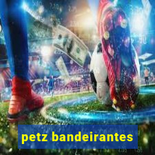 petz bandeirantes