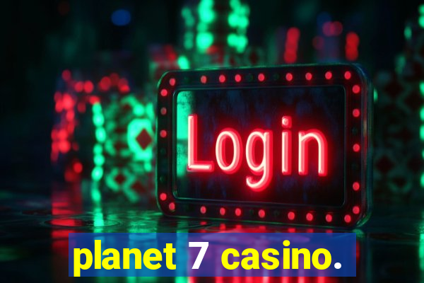 planet 7 casino.