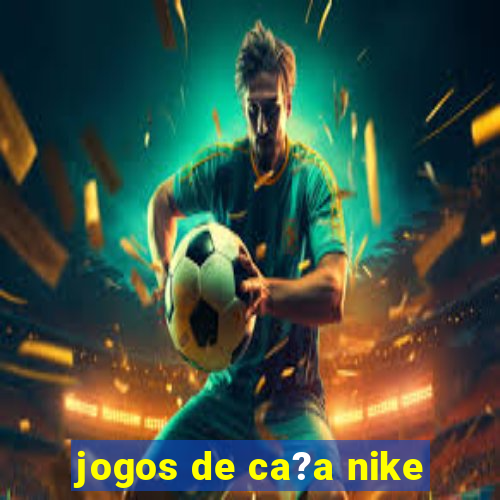 jogos de ca?a nike