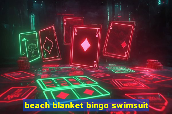 beach blanket bingo swimsuit