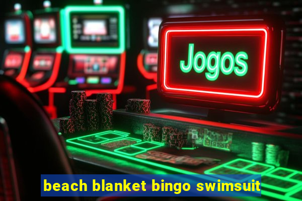 beach blanket bingo swimsuit