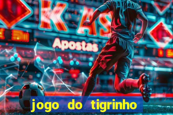 jogo do tigrinho ganhar dinheiro