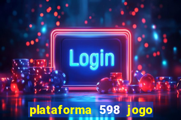 plataforma 598 jogo é confiável