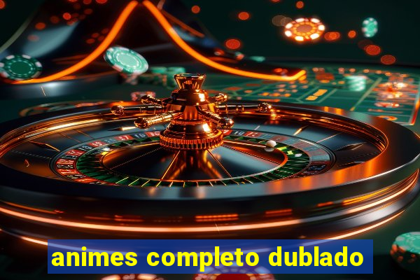 animes completo dublado