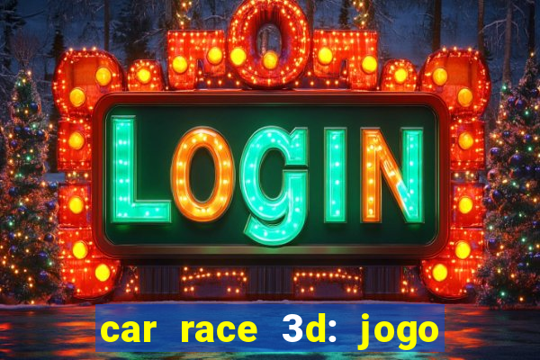 car race 3d: jogo de carros