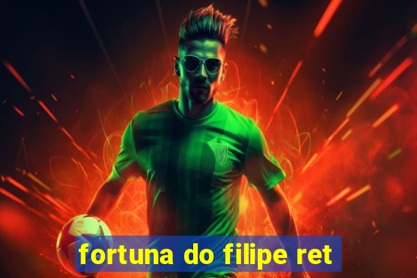 fortuna do filipe ret