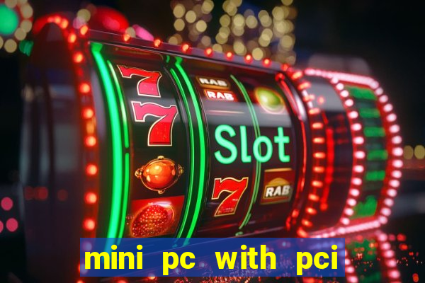 mini pc with pci express slot