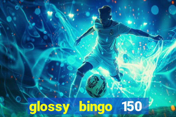 glossy bingo 150 free spins