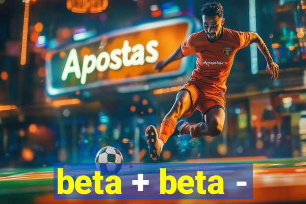 beta + beta -