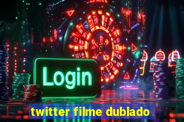 twitter filme dublado