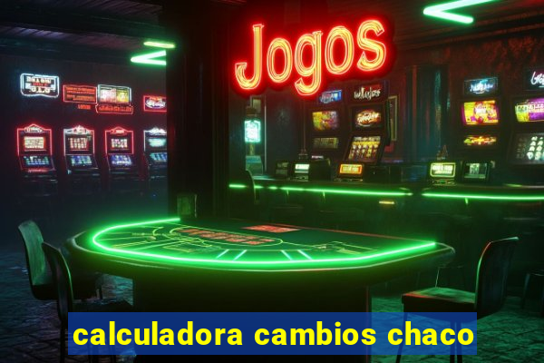 calculadora cambios chaco