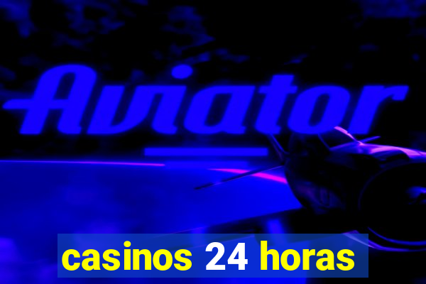 casinos 24 horas