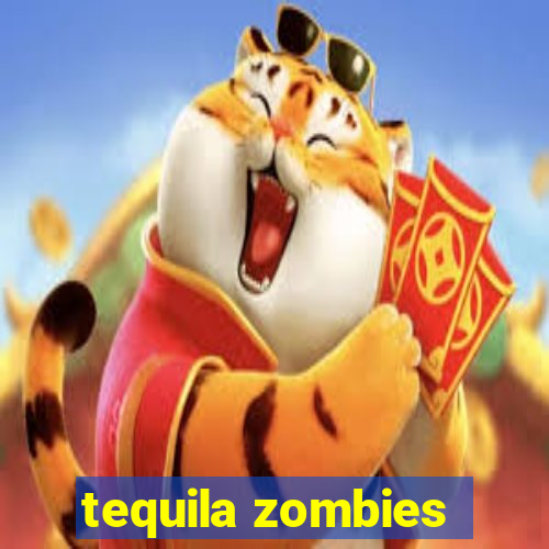 tequila zombies