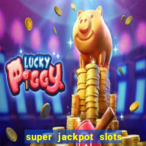 super jackpot slots - ca?a-níqueis