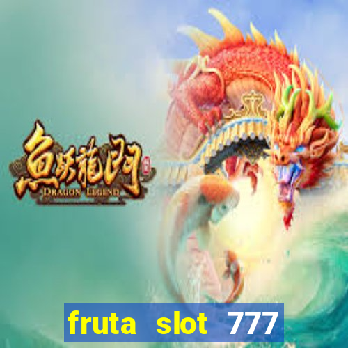 fruta slot 777 paga mesmo