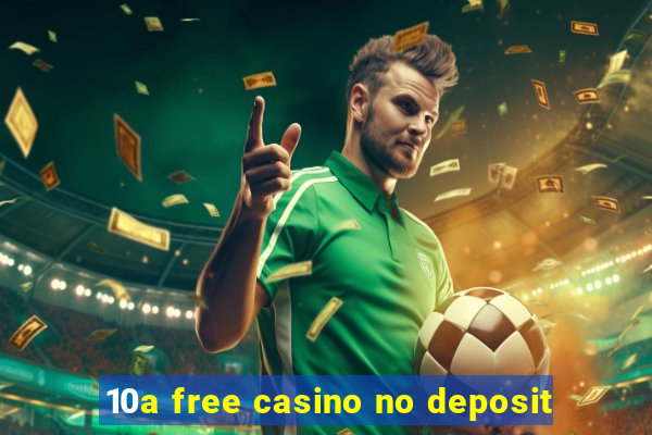 10a free casino no deposit