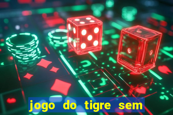 jogo do tigre sem colocar dinheiro