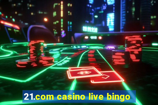 21.com casino live bingo