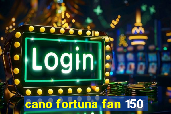 cano fortuna fan 150