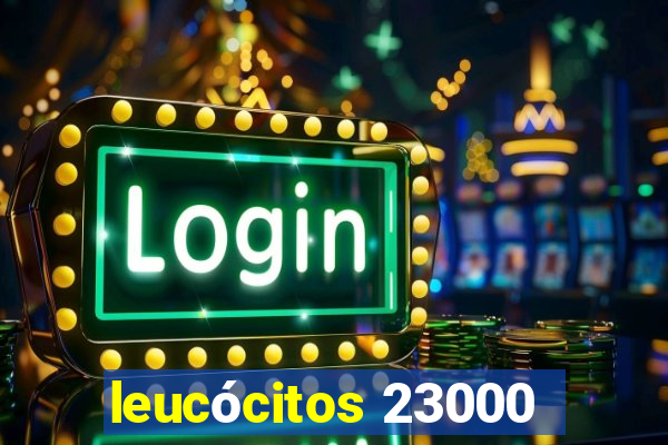 leucócitos 23000