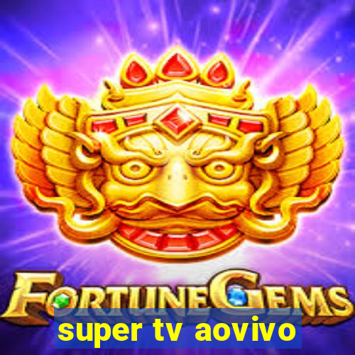 super tv aovivo