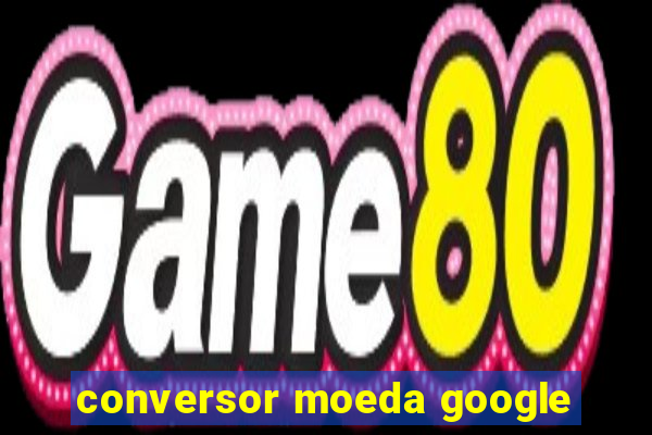 conversor moeda google