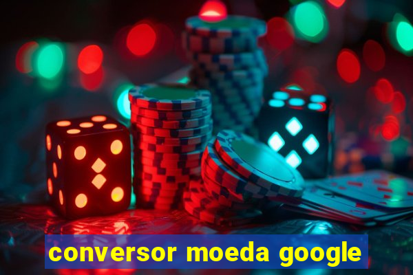 conversor moeda google