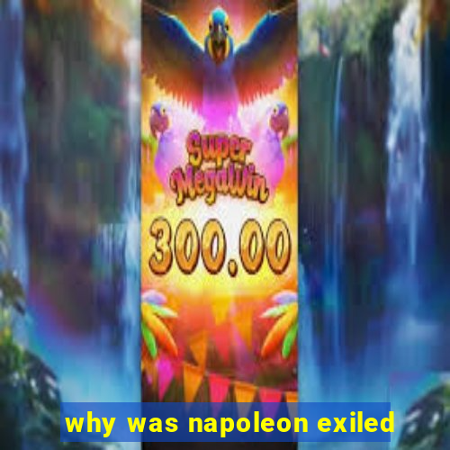 why was napoleon exiled